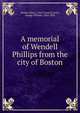 A memorial of Wendell Phillips from the city of Boston, Curtis, George William, 1824-1892 