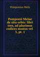 Pomponii Melae de situ orbis: libri tres, ad plurimos codices msstos vel .. 3, pt. 1, Pomponius Mela 
