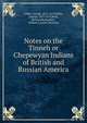 Notes on the Tinneh or Chepewyan Indians of British and Russian America, Gibbs, George, 1815-1873,Gibbs, George, 1815-1873,Ross, Bernard R,Hardisty, William L,Jones, Strachan 