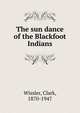 The sun dance of the Blackfoot Indians, Wissler Clark 