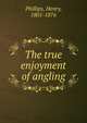 The true enjoyment of angling, Phillips, Henry, 1801-1876 
