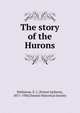 The story of the Hurons, Hathaway, E. J. (Ernest Jackson), 1871-1930,Ontario Historical Society 