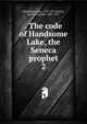 . The code of Handsome Lake, the Seneca prophet. 2, Handsome Lake, 1735-1815,Parker, Arthur Caswell, 1881-1955 