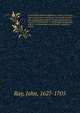 Joannis Raii Synopsis methodica avium & piscium : opus posthumum, quod vivus recensuit & perfecit ipse insignissimus author: in quo multas species, in ipsius ornithologi?? & ichthyologia desideratas, adjecit: methodumque suam piscium natu, Ray, John, 1627-1705 