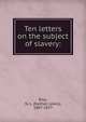 Ten letters on the subject of slavery:, Rice, N. L. (Nathan Lewis), 1807-1877 