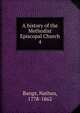 A history of the Methodist Episcopal Church. 4, Bangs, Nathan, 1778-1862 