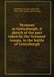 Vermont at Gettysburgh. A sketch of the part taken by the Vermont troops, in the battle of Gettysburgh, Benedict, George Grenville, 1826-1907. [from old catalog] 