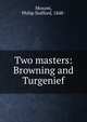 Two masters: Browning and Turgenief, Moxom, Philip Stafford, 1848- 