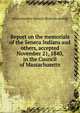Report on the memorials of the Seneca Indians and others, accepted November 21, 1840, in the Council of Massachusetts, Massachusetts. Council. [from old catalog] 