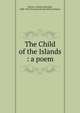 The Child of the Islands : a poem, Norton, Caroline Sheridan, 1808-1877,Victorian Women Writers Project 