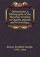 Dickensiana; a bibliography of the literature relating to Charles Dickens and his writings;, Kitton, Frederic George, 1856-1904 