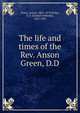 The life and times of the Rev. Anson Green, D.D., Green, Anson, 1801-1879,Nelles, S. S. (Samuel Sobieski), 1823-1887 