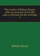 The works of Robert Burns; with an account of his life, and a criticism on his writings. 5, Burns Robert 