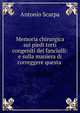 Memoria chirurgica sui piedi torti congeniti dei fanciulli: e sulla maniera di correggere questa ., Antonio Scarpa 