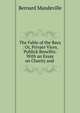 The Fable of the Bees : Or, Private Vices, Publick Benefits: With an Essay on Charity and ., Bernard Mandeville 