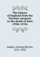 The history of England from the Norman conquest to the death of John (1066-1216), George Burton Adams 