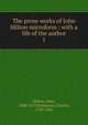 The prose works of John Milton microform : with a life of the author. 1, Milton, John, 1608-1674,Symmons, Charles, 1749-1826 