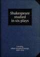 Shakespeare studied in six plays, Canning, Albert Stratford George, 1832-1916 