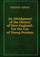An Abridgment of the History of New-England: For the Use of Young Persons, Hannah Adams 