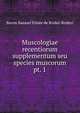 Muscologiae recentiorum supplementum seu species muscorum.. pt. 1, Baron Samuel Elis?e de Bridel-Brideri 