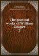 The poetical works of William Cowper. 2, Cowper William 
