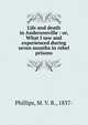 Life and death in Andersonville : or, What I saw and experienced during seven months in rebel prisons, Phillips, M. V. B., 1837- 