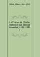 La France et l'Italie. Histoire des ann?es troubles, 1881-1899, Billot, Albert, 1841-1922 