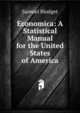 Economica: A Statistical Manual for the United States of America, Samuel Blodget 