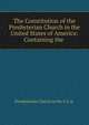 The Constitution of the Presbyterian Church in the United States of America: Containing the ., Presbyterian Church in the U.S.A. 