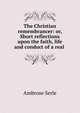 The Christian remembrancer: or, Short reflections upon the faith, life and conduct of a real ., Ambrose Serle 