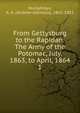 From Gettysburg to the Rapidan. The Army of the Potomac, July, 1863, to April, 1864. 1, Humphreys, A. A. (Andrew Atkinson), 1810-1883 