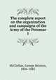 The complete report on the organization and campaigns of the Army of the Potomac. 1, McClellan George Brinton 