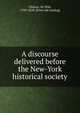 A discourse delivered before the New-York historical society, Clinton, De Witt, 1769-1828. [from old catalog] 