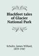Blackfeet tales of Glacier National Park, Schultz, James Willard, 1859-1947 