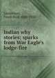 Indian why stories; sparks from War Eagle's lodge-fire, Linderman, Frank Bird, 1869-1938 