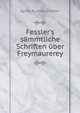 Fessler's s?mmtliche Schriften ?ber Freymaurerey, Ignaz Aurelius Fessler 