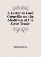 A Letter to Lord Grenville on the Abolition of the Slave Trade ., Britannicus 