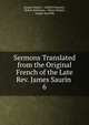 Sermons Translated from the Original French of the Late Rev. James Saurin .. 6, Jacques Saurin , Gabriel Dumont , Robert Robinson , Henry Hunter, Joseph Sutcliffe 