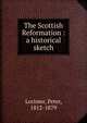 The Scottish Reformation : a historical sketch, Lorimer, Peter, 1812-1879 
