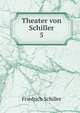 Theater von Schiller. 5, Schiller Friedrich 