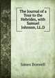 The Journal of a Tour to the Hebrides, with Samuel Johnson, LL.D., James Boswell 