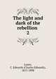The light and dark of the rebellion . 2, C. Edwards Lester 