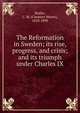 The Reformation in Sweden; its rise, progress, and crisis; and its triumph under Charles IX, Butler, C. M. (Clement Moore), 1810-1890 