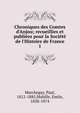 Chroniques des Comtes d'Anjou; recueillies et publi?es pour la Soci?t? de l'Histoire de France, Marchegay, Paul, 1812-1885,Mabille, Emile, 1828-1874 