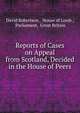 Reports of Cases on Appeal from Scotland, Decided in the House of Peers, David Robertson , House of Lords , Parliament, Great Britain 