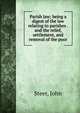 Parish law; being a digest of the law relating to parishes . and the relief, settlement, and removal of the poor, Steer, John 