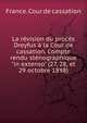 La r?vision du proc?s Dreyfus ? la Cour de cassation. Compte rendu st?nographique "in extenso" (27, 28, et 29 octobre 1898), France. Cour de cassation 