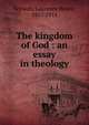 The kingdom of God : an essay in theology, Schwab, Laurence Henry, 1857-1911 