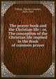 The prayer book and the Christian life : or, The conception of the Christian life implied in the Book of common prayer, Tiffany, Charles Comfort, 1829-1907 