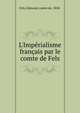 L'Imp?rialisme fran?ais par le comte de Fels, Fels, Edmond, comte de, 1858- 